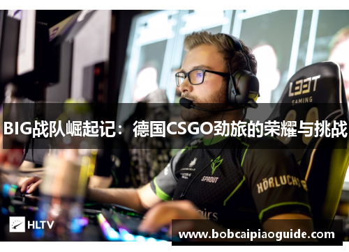 BIG战队崛起记：德国CSGO劲旅的荣耀与挑战