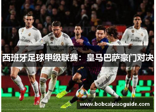 西班牙足球甲级联赛：皇马巴萨豪门对决