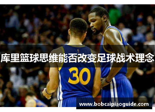 库里篮球思维能否改变足球战术理念