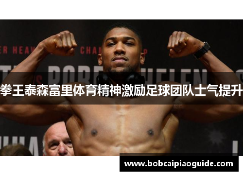 拳王泰森富里体育精神激励足球团队士气提升