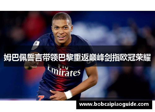 姆巴佩誓言带领巴黎重返巅峰剑指欧冠荣耀